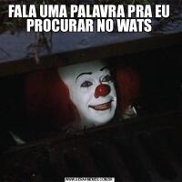 FALA UMA PALAVRA PRA EU PROCURAR NO WATS