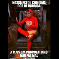 NOSSA ESTOU COM UMA DOR DE BARRIGAA MAIS UM CHOCOLATINHO NÃO FAZ MAL
