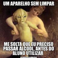 UM APARELHO SEM LIMPARME SOLTA QUE EU PRECISO PASSAR ÁLCOOL, ANTES DO ALUNO UTILIZAR 