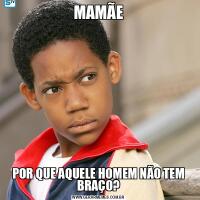MAMÃEPOR QUE AQUELE HOMEM NÃO TEM BRAÇO?