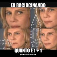 EU RACIOCINANDOQUANTO É 1 + 1