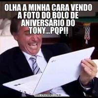OLHA A MINHA CARA VENDO A FOTO DO BOLO DE ANIVERSÁRIO DO TONY...PQP!!