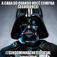 A CARA DO QUANDO VOCÊ COMPRA SEGUIDORES!@SENDOMINHACHEFEOFICIAL