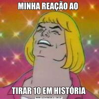 MINHA REAÇÃO AO TIRAR 10 EM HISTÓRIA