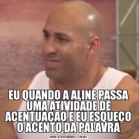 EU QUANDO A ALINE PASSA UMA ATIVIDADE DE ACENTUAÇÃO E EU ESQUEÇO O ACENTO DA PALAVRA