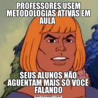 PROFESSORES USEM METODOLOGIAS ATIVAS EM AULA SEUS ALUNOS NÃO AGUENTAM MAIS SÓ VOCÊ FALANDO