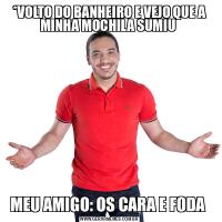 *VOLTO DO BANHEIRO E VEJO QUE A MINHA MOCHILA SUMIU MEU AMIGO: OS CARA E FODA 