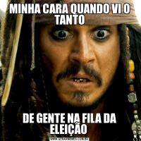 MINHA CARA QUANDO VI O TANTODE GENTE NA FILA DA ELEIÇÃO 