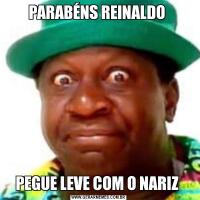 PARABÉNS REINALDO PEGUE LEVE COM O NARIZ 