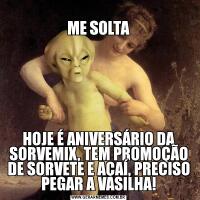 
ME SOLTAHOJE É ANIVERSÁRIO DA SORVEMIX, TEM PROMOÇÃO DE SORVETE E AÇAÍ, PRECISO PEGAR A VASILHA!