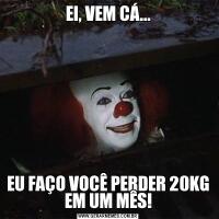 EI, VEM CÁ...EU FAÇO VOCÊ PERDER 20KG EM UM MÊS!