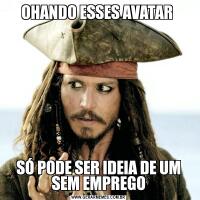 OHANDO ESSES AVATAR SÓ PODE SER IDEIA DE UM SEM EMPREGO