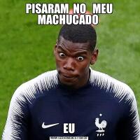 PISARAM  NO   MEU MACHUCADO EU