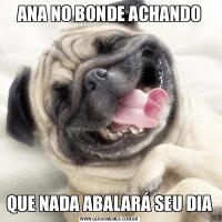 ANA NO BONDE ACHANDOQUE NADA ABALARÁ SEU DIA