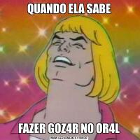 QUANDO ELA SABEFAZER GOZ4R NO OR4L