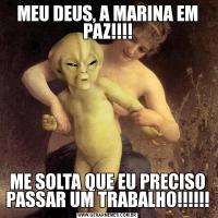 MEU DEUS, A MARINA EM PAZ!!!!ME SOLTA QUE EU PRECISO PASSAR UM TRABALHO!!!!!!