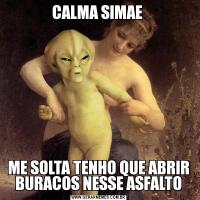 CALMA SIMAE ME SOLTA TENHO QUE ABRIR BURACOS NESSE ASFALTO