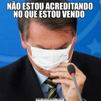 NÃO ESTOU ACREDITANDO NO QUE ESTOU VENDO 