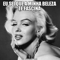 EU SEI QUE A MINHA BELEZA TE FASCINA