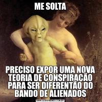 ME SOLTAPRECISO EXPOR UMA NOVA TEORIA DE CONSPIRAÇÃO PARA SER DIFERENTÃO DO BANDO DE ALIENADOS