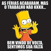 AS FÉRIAS ACABARAM, MAS O TRABALHO NÃO KKKK...BEM VINDO DE VOLTA, SENTIMOS SUA FALTA