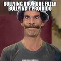 BULLYING NÃO PODE FAZER BULLYING E PROIBIDO