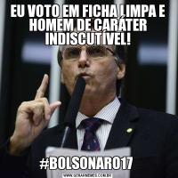 EU VOTO EM FICHA LIMPA E HOMEM DE CARÁTER INDISCUTÍVEL!#BOLSONARO17 