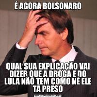 É AGORA BOLSONAROQUAL SUA EXPLICAÇÃO VAI DIZER QUE A DROGA E DO LULA NÃO TEM COMO NÉ ELE TÁ PRESO