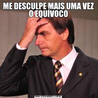 ME DESCULPE MAIS UMA VEZ O EQUÍVOCO