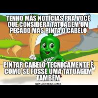 TENHO MÁS NOTÍCIAS PRA VOCÊ QUE CONSIDERA TATUAGEM UM PECADO MAS PINTA O CABELOPINTAR CABELO TECNICAMENTE É COMO SE FOSSE UMA TATUAGEM TAMBÉM