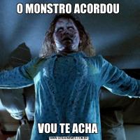 O MONSTRO ACORDOU VOU TE ACHA 