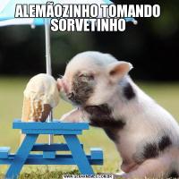 ALEMÃOZINHO TOMANDO SORVETINHO