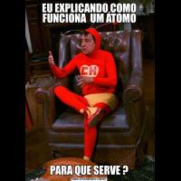 EU EXPLICANDO COMO FUNCIONA  UM ÁTOMOPARA QUE SERVE ?