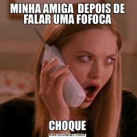 MINHA AMIGA  DEPOIS DE FALAR UMA FOFOCACHOQUE