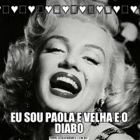 ♥️♥️♥️♥️♥️♥️♥️♥️♥️EU SOU PAOLA E VELHA E O DIABO