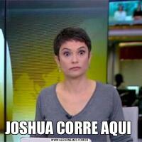 JOSHUA CORRE AQUI 