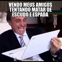 VENDO MEUS AMIGOS TENTANDO MATAR DE ESCUDO E ESPADA 