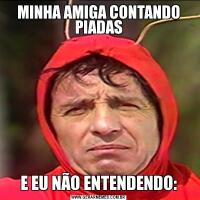 MINHA AMIGA CONTANDO PIADASE EU NÃO ENTENDENDO:
