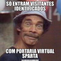 SÓ ENTRAM VISITANTES IDENTIFICADOSCOM PORTARIA VIRTUAL SPARTA