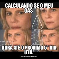 CALCULANDO SE O MEU GÁS DURA ATÉ O PRÓXIMO 5° DIA ÚTIL 