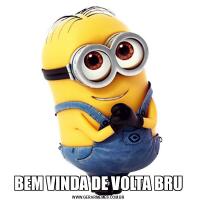 BEM VINDA DE VOLTA BRU