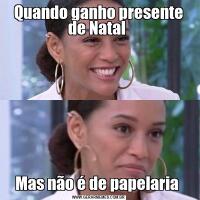 Quando ganho presente de Natal Mas não é de papelaria 