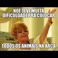 NOÉ TEVE MUITA DIFICULDADE PRA COLOCARTODOS OS ANIMAIS NA ARCA
