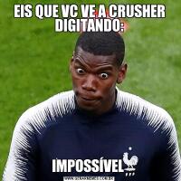 EIS QUE VC VE A CRUSHER DIGITANDO:IMPOSSÍVEL 
