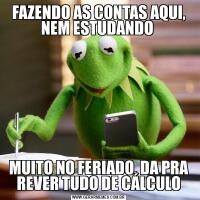 FAZENDO AS CONTAS AQUI, NEM ESTUDANDO MUITO NO FERIADO, DA PRA REVER TUDO DE CÁLCULO