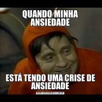QUANDO MINHA ANSIEDADEESTÁ TENDO UMA CRISE DE ANSIEDADE