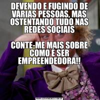 DEVENDO E FUGINDO DE VÁRIAS PESSOAS, MAS OSTENTANDO TUDO NAS REDES SOCIAIS

CONTE-ME MAIS SOBRE COMO É SER EMPREENDEDORA!!