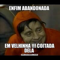 ENFIM ABANDONADA EM VELHINHA !!! COITADA DELA 