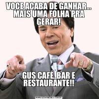 VOCE ACABA DE GANHAR... MAIS UMA FOLHA PRA GERAR!GUS CAFÉ, BAR E RESTAURANTE!!
