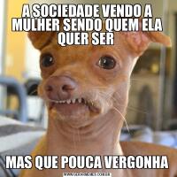 A SOCIEDADE VENDO A MULHER SENDO QUEM ELA QUER SER MAS QUE POUCA VERGONHA